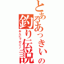 とあるあっきぃの釣り伝説（おんにゃのこ♪）