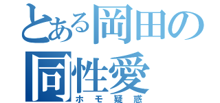 とある岡田の同性愛（ホモ疑惑）