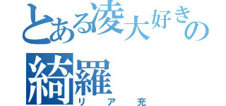 とある凌大好きの綺羅（リア充）