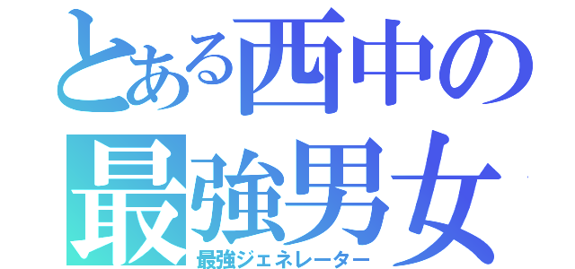 とある西中の最強男女（最強ジェネレーター）