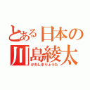 とある日本の川島綾太（かわしまりょうた）