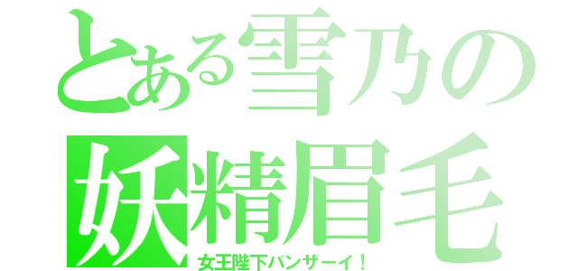 とある雪乃の妖精眉毛（女王陛下バンザーイ！）