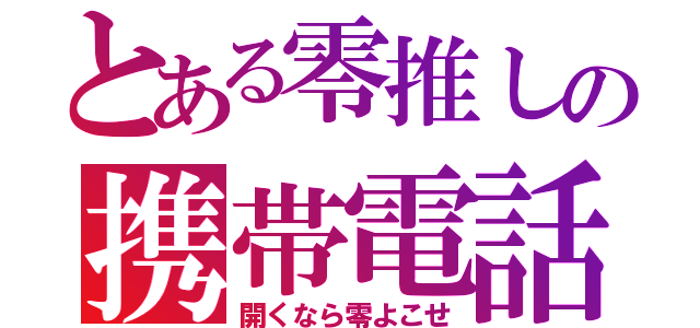 とある零推しの携帯電話（開くなら零よこせ）