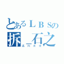 とあるＬＢＳの拆＿石之森（邁向未來）