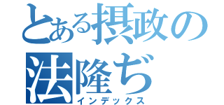 とある摂政の法隆ぢ（インデックス）