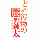 とある汚物の辰野純太郎（デブじゅん）