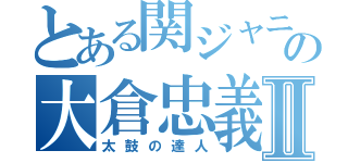 とある関ジャニ∞の大倉忠義Ⅱ（太鼓の達人）