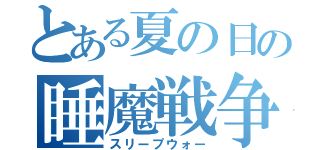 とある夏の日の睡魔戦争（スリープウォー）