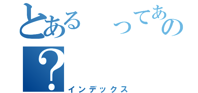 とある ってあるの？（インデックス）