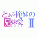 とある俺妹の兄妹愛Ⅱ（シスコン）