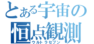 とある宇宙の恒点観測員（ウルトラセブン）