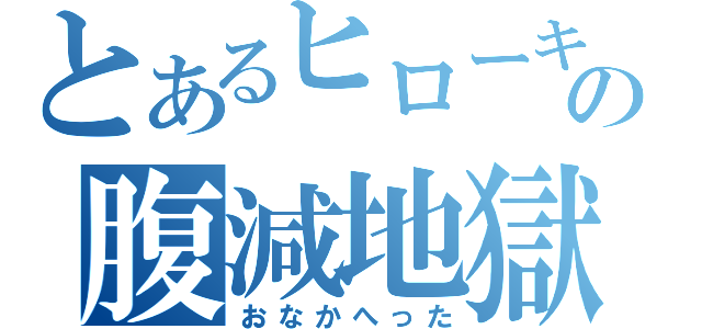 とあるヒローキの腹減地獄（おなかへった）