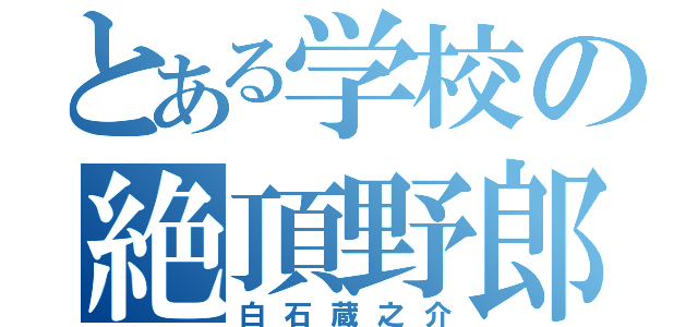 とある学校の絶頂野郎（白石蔵之介）