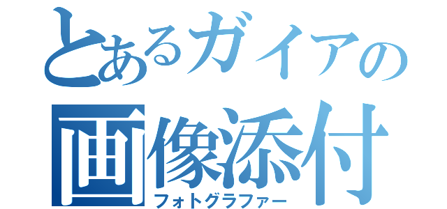 とあるガイアの画像添付（フォトグラファー）