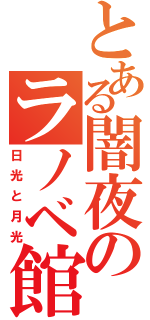 とある闇夜のラノベ館（日光と月光）