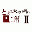 とある天空帝國の卡卡爾Ⅱ（ＬＯＶＥ鳳）