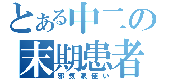 とある中二の末期患者（邪気眼使い）