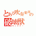 とある吹奏楽部の破壊獣（モンスター）