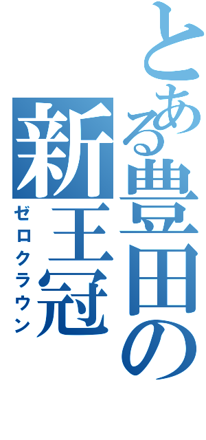 とある豊田の新王冠（ゼロクラウン）