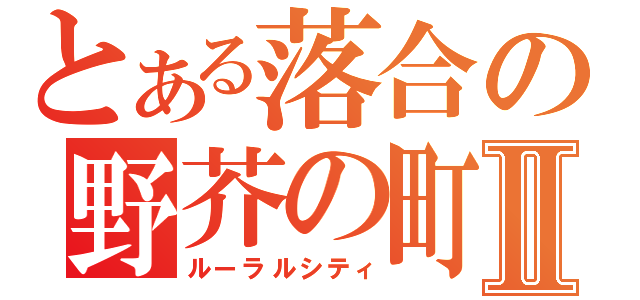 とある落合の野芥の町Ⅱ（ルーラルシティ）