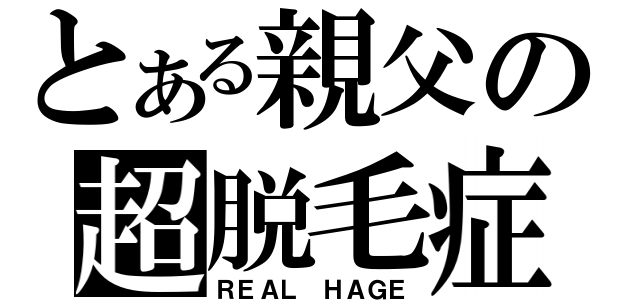 とある親父の超脱毛症（ＲＥＡＬ　ＨＡＧＥ）