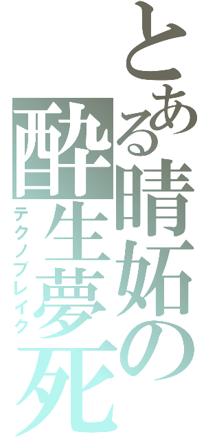 とある晴妬の酔生夢死Ⅱ（テクノブレイク）