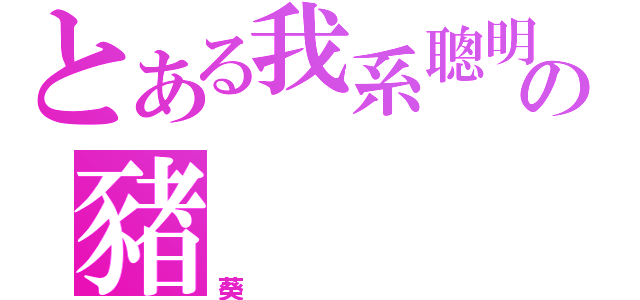 とある我系聰明の豬（葵）