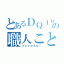 とあるＤＱ１０の職人こと（ブレイクスルー）