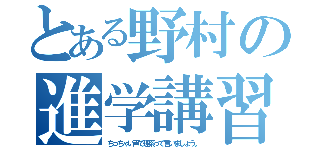 とある野村の進学講習（ちっちゃい声で理系って言いましょう。）