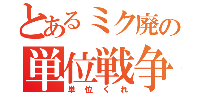 とあるミク廃の単位戦争（単位くれ）