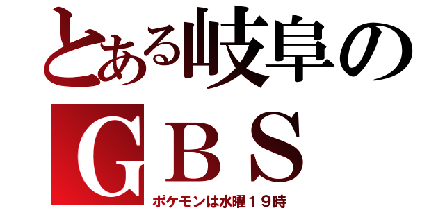 とある岐阜のＧＢＳ（ポケモンは水曜１９時）