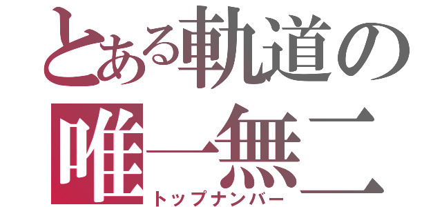 とある軌道の唯一無二（トップナンバー）