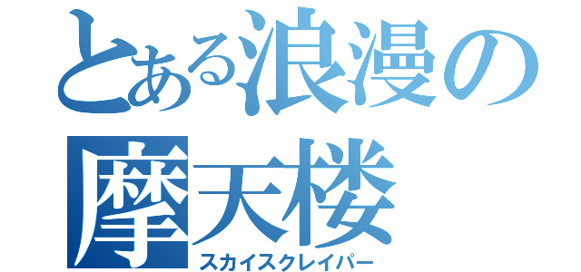 とある浪漫の摩天楼（スカイスクレイパー）