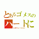 とあるゴメスのハートに（レボリューション）