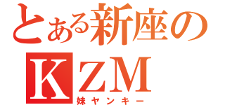 とある新座のＫＺＭ（妹ヤンキー）