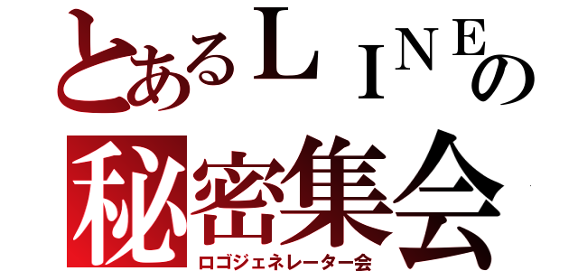 とあるＬＩＮＥの秘密集会（ロゴジェネレーター会）