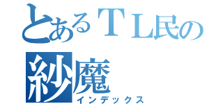 とあるＴＬ民の紗魔（インデックス）