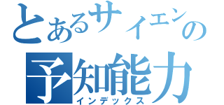 とあるサイエンティストの予知能力（インデックス）