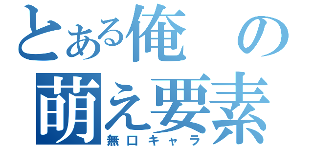 とある俺の萌え要素（無口キャラ）