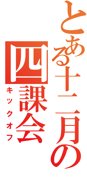 とある十二月の四課会（キックオフ）