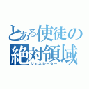 とある使徒の絶対領域（ジェネレーター）