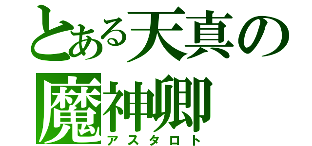 とある天真の魔神卿（アスタロト）