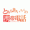 とあるあいちんの携帯電話（インデックス）