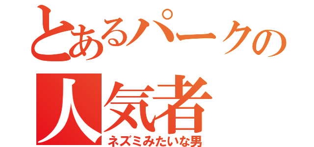 とあるパークの人気者（ネズミみたいな男）