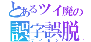 とあるツイ廃の誤字誤脱語録（ナイセン）