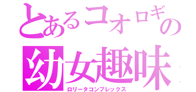 とあるコオロギの幼女趣味（ロリータコンプレックス）