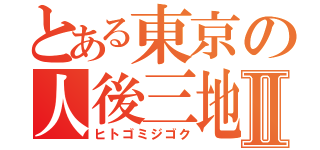 とある東京の人後三地獄Ⅱ（ヒトゴミジゴク）