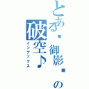 とある✣御影₠の破空♪（インデックス）