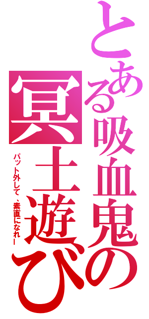 とある吸血鬼の冥土遊び（パット外して、素直になれー）