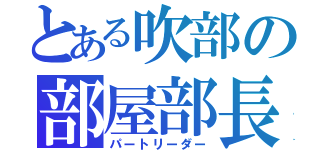 とある吹部の部屋部長（パートリーダー）